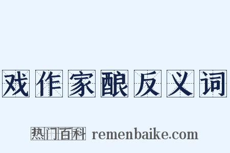 戏作家酿反义词是什么意思的图片